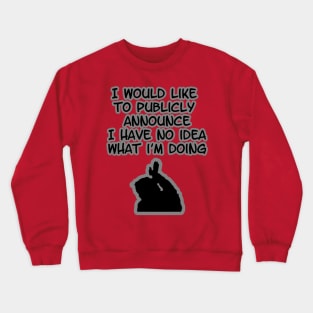 I would like to publicly announce I have no Idea what I'm doing Crewneck Sweatshirt